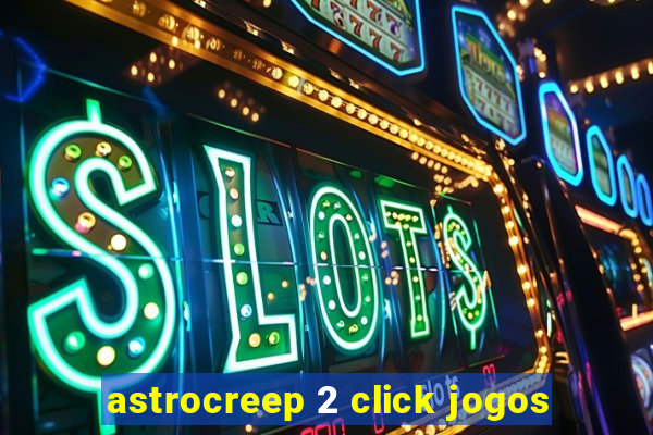 astrocreep 2 click jogos